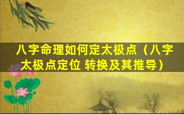 八字命理如何定太极点（八字太极点定位 转换及其推导）